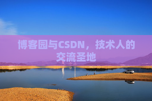 博客园与CSDN,技术人的交流圣地