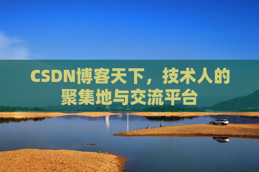CSDN博客天下,技术人的聚集地与交流平台